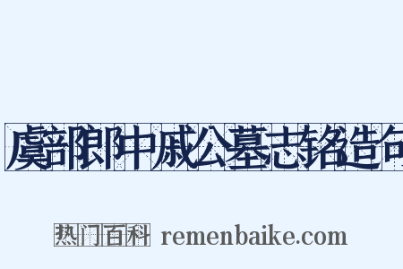 虞部郎中戚公墓志铭造句是什么意思的图片